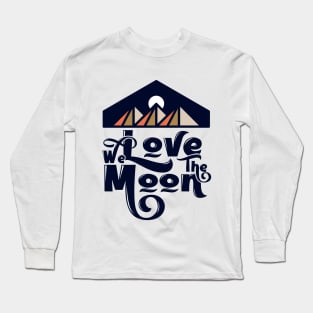 We Love the Moon Long Sleeve T-Shirt